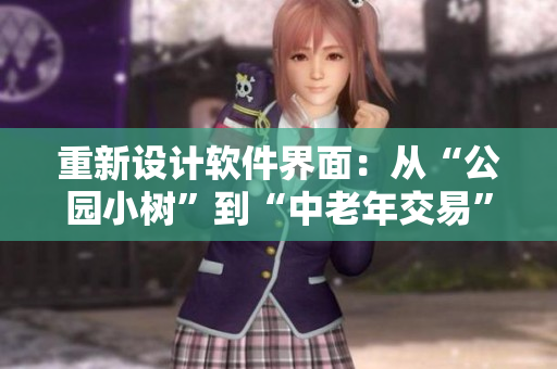重新設(shè)計軟件界面：從“公園小樹”到“中老年交易”圖片的靈感