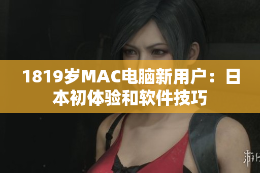 1819歲MAC電腦新用戶：日本初體驗和軟件技巧