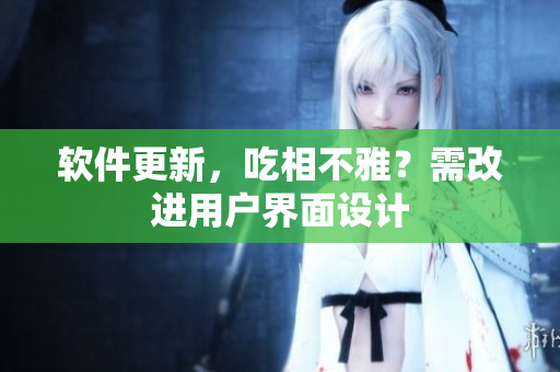 軟件更新，吃相不雅？需改進(jìn)用戶界面設(shè)計(jì)
