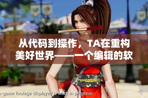 從代碼到操作，TA在重構(gòu)美好世界——一個(gè)編輯的軟件直播分享