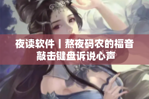 夜讀軟件丨熬夜碼農(nóng)的福音 敲擊鍵盤訴說(shuō)心聲
