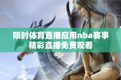 限時體育直播應用nba賽事精彩直播免費觀看