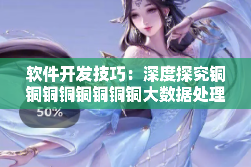 軟件開(kāi)發(fā)技巧：深度探究銅銅銅銅銅銅銅銅大數(shù)據(jù)處理板研究