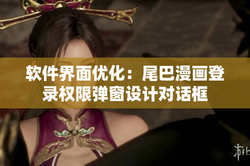 軟件界面優(yōu)化：尾巴漫畫登錄權(quán)限彈窗設(shè)計(jì)對(duì)話框