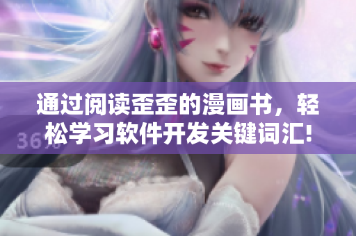 通過閱讀歪歪的漫畫書，輕松學(xué)習(xí)軟件開發(fā)關(guān)鍵詞匯!