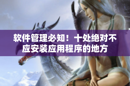軟件管理必知！十處絕對(duì)不應(yīng)安裝應(yīng)用程序的地方