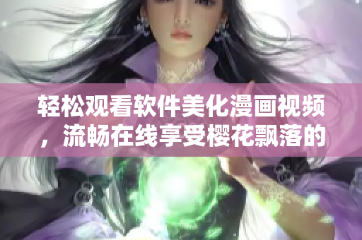 輕松觀看軟件美化漫畫視頻，流暢在線享受櫻花飄落的浪漫氛圍
