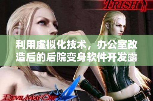 利用虛擬化技術(shù)，辦公室改造后的后院變身軟件開發(fā)露營地