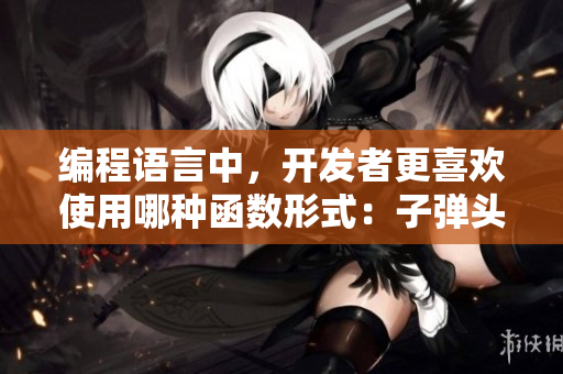 編程語言中，開發(fā)者更喜歡使用哪種函數(shù)形式：子彈頭還是蘑菇頭？