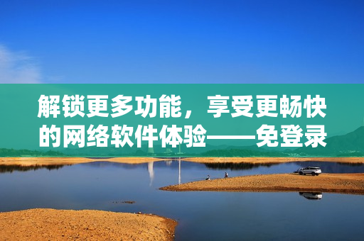 解鎖更多功能，享受更暢快的網(wǎng)絡軟件體驗——免登錄暢游妖精動漫在線觀看
