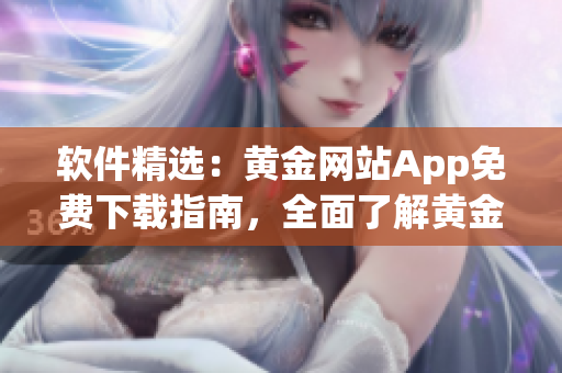 軟件精選：黃金網(wǎng)站App免費(fèi)下載指南，全面了解黃金投資機(jī)會！
