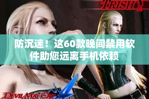 防沉迷！這60款晚間禁用軟件助您遠離手機依賴