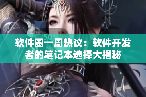 軟件圈一周熱議：軟件開發(fā)者的筆記本選擇大揭秘
