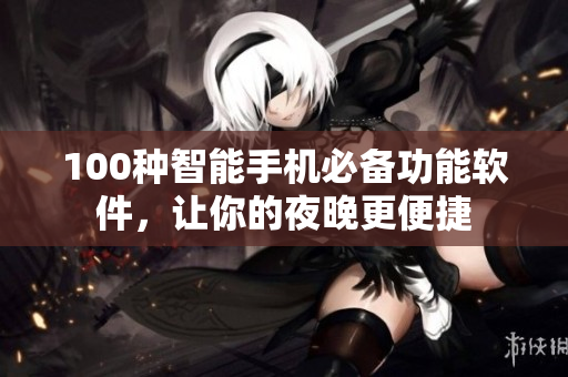 100種智能手機(jī)必備功能軟件，讓你的夜晚更便捷