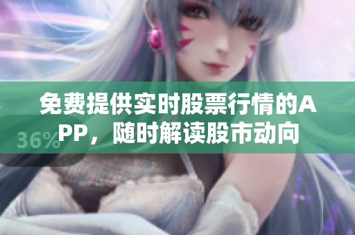免費(fèi)提供實(shí)時(shí)股票行情的APP，隨時(shí)解讀股市動(dòng)向