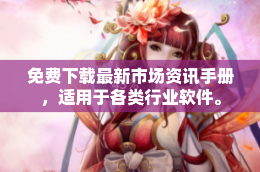 免費下載最新市場資訊手冊，適用于各類行業(yè)軟件。