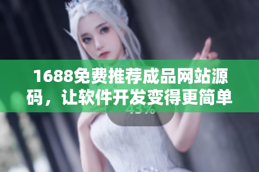 1688免費推薦成品網(wǎng)站源碼，讓軟件開發(fā)變得更簡單