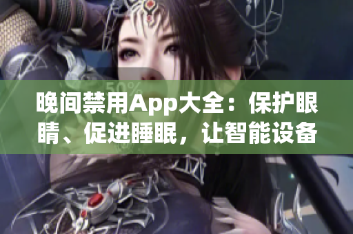 晚間禁用App大全：保護眼睛、促進睡眠，讓智能設備用得更健康