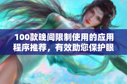 100款晚間限制使用的應(yīng)用程序推薦，有效助您保護眼睛舒適度