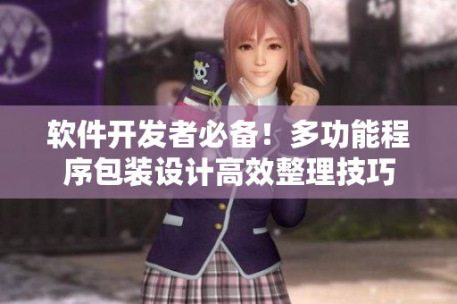 軟件開(kāi)發(fā)者必備！多功能程序包裝設(shè)計(jì)高效整理技巧