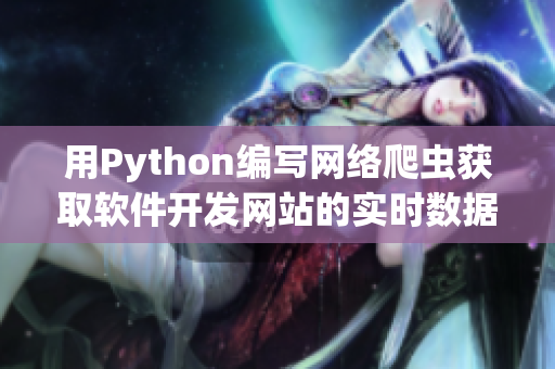 用Python編寫網(wǎng)絡(luò)爬蟲獲取軟件開發(fā)網(wǎng)站的實(shí)時(shí)數(shù)據(jù)