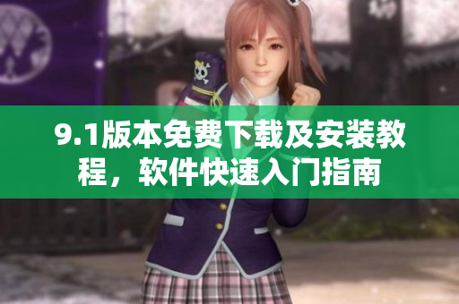 9.1版本免費下載及安裝教程，軟件快速入門指南