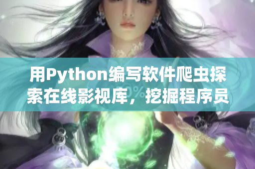 用Python編寫軟件爬蟲探索在線影視庫，挖掘程序員必備資源