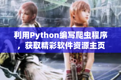 利用Python編寫爬蟲程序，獲取精彩軟件資源主頁