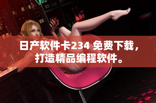 日產(chǎn)軟件卡234 免費(fèi)下載，打造精品編程軟件。