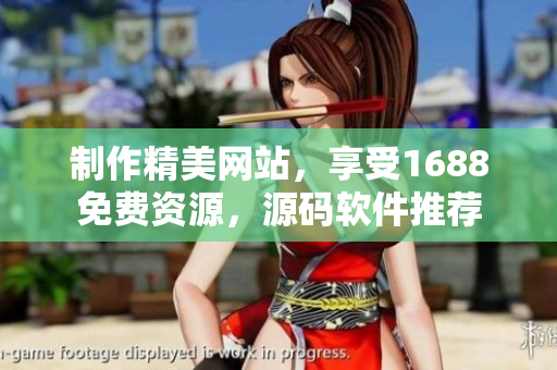制作精美網(wǎng)站，享受1688免費(fèi)資源，源碼軟件推薦