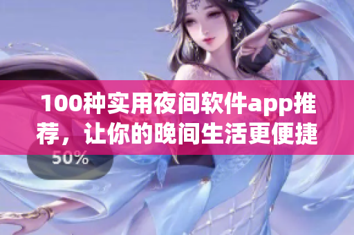 100種實(shí)用夜間軟件app推薦，讓你的晚間生活更便捷