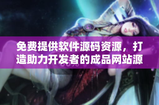 免費(fèi)提供軟件源碼資源，打造助力開發(fā)者的成品網(wǎng)站源碼推薦平臺(tái)