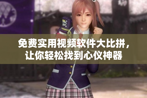 免費(fèi)實(shí)用視頻軟件大比拼，讓你輕松找到心儀神器