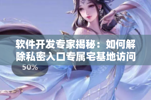 軟件開發(fā)專家揭秘：如何解除私密入口專屬宅基地訪問限制