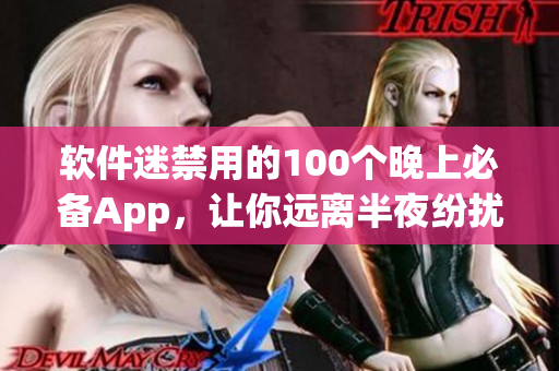 軟件迷禁用的100個晚上必備App，讓你遠(yuǎn)離半夜紛擾，安心享受寧靜夜晚