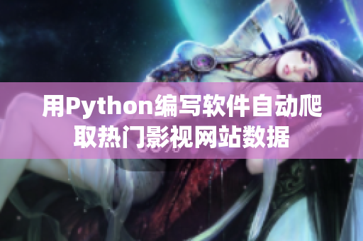 用Python編寫軟件自動爬取熱門影視網(wǎng)站數(shù)據(jù)