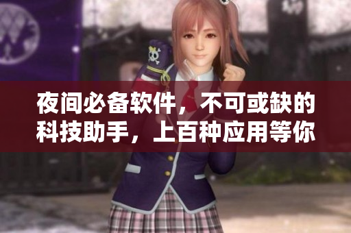 夜間必備軟件，不可或缺的科技助手，上百種應(yīng)用等你來(lái)探索