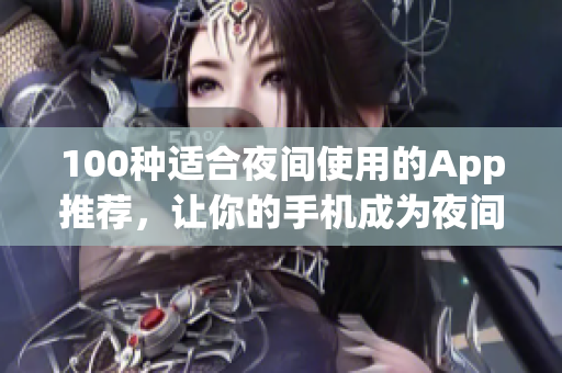 100種適合夜間使用的App推薦，讓你的手機(jī)成為夜間利器