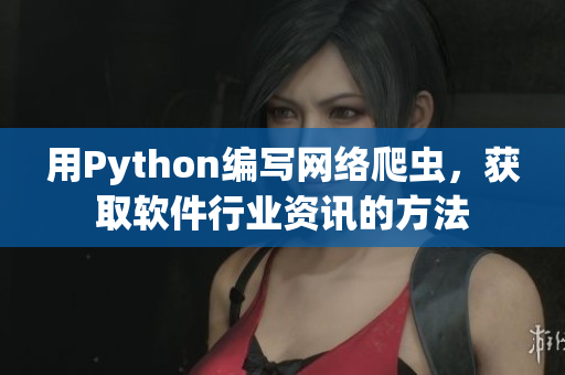 用Python編寫(xiě)網(wǎng)絡(luò)爬蟲(chóng)，獲取軟件行業(yè)資訊的方法