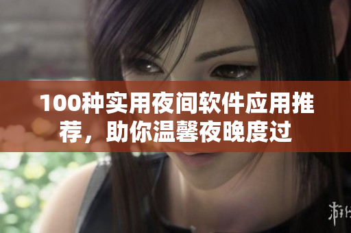 100種實用夜間軟件應用推薦，助你溫馨夜晚度過