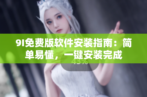 9I免費版軟件安裝指南：簡單易懂，一鍵安裝完成