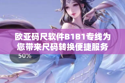 歐亞碼尺軟件B1B1專線為您帶來(lái)尺碼轉(zhuǎn)換便捷服務(wù)