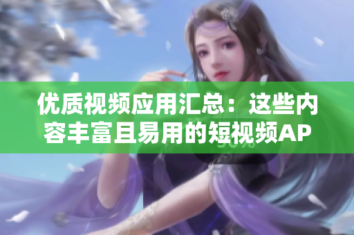 優(yōu)質(zhì)視頻應(yīng)用匯總：這些內(nèi)容豐富且易用的短視頻APP一定不要錯過