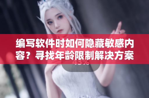 編寫軟件時如何隱藏敏感內(nèi)容？尋找年齡限制解決方案