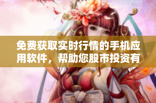 免費獲取實時行情的手機(jī)應(yīng)用軟件，幫助您股市投資有方