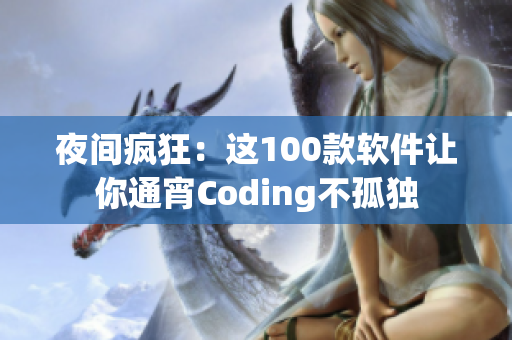 夜間瘋狂：這100款軟件讓你通宵Coding不孤獨(dú)