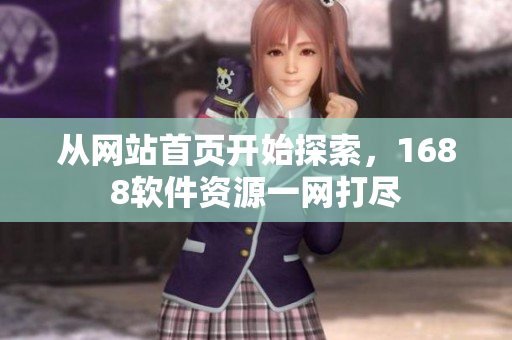 從網站首頁開始探索，1688軟件資源一網打盡
