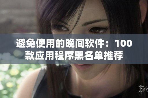 避免使用的晚間軟件：100款應用程序黑名單推薦
