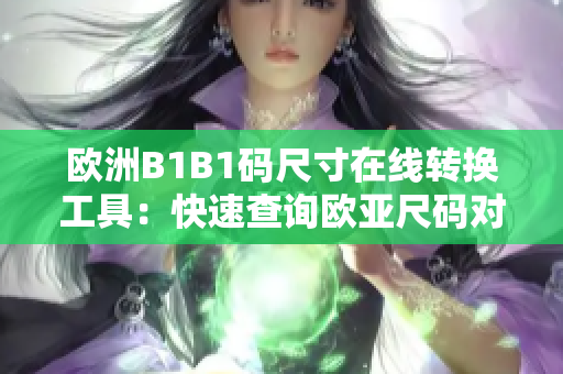 歐洲B1B1碼尺寸在線轉(zhuǎn)換工具：快速查詢歐亞尺碼對(duì)照表