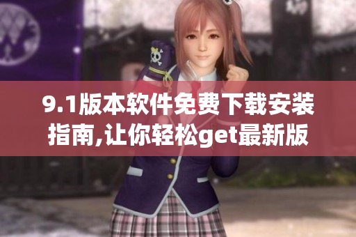 9.1版本軟件免費下載安裝指南,讓你輕松get最新版